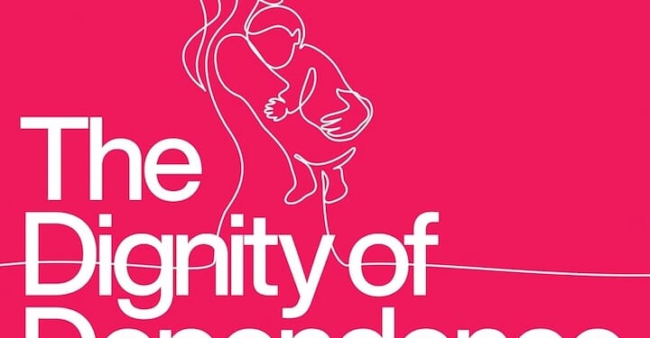 On Dignity and Dependence - The Catholic Thing