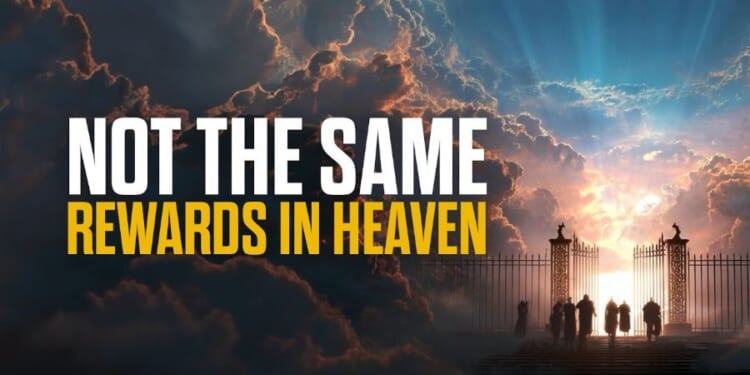 Rewards in Heaven Aren’t the Same
