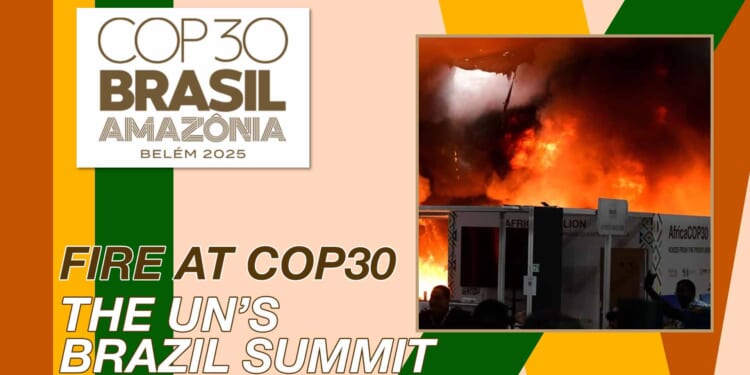 Fire at COP30: Exposing the Darkness Behind the UN’s Brazil Summit