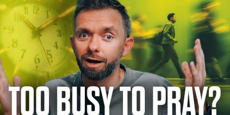 Too Busy to Pray? - The Stream