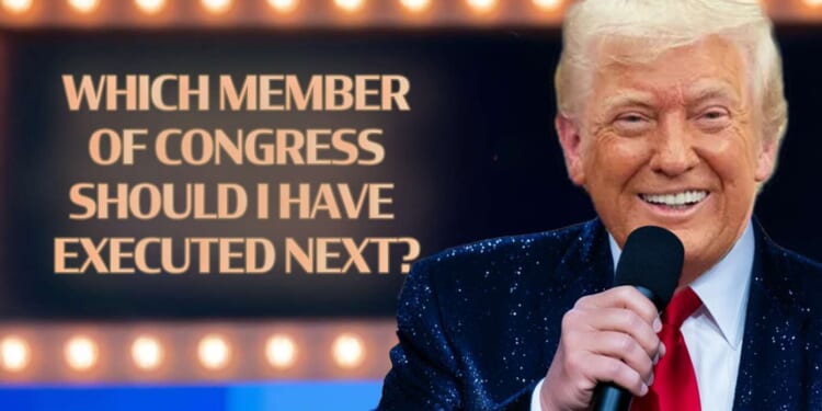 Image for article: Trump To Host Exciting New Game Show 'WHICH MEMBER OF CONGRESS SHOULD I HAVE EXECUTED NEXT?'