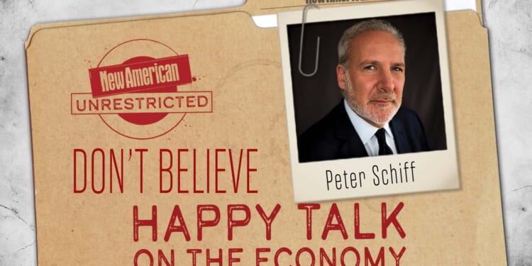 Peter Schiff: Don’t Believe the Happy Talk on the Economy