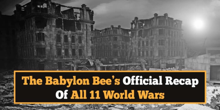 Image for article: The Babylon Bee's Official Recap Of All 11 World Wars